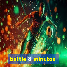 battle 8 minutos